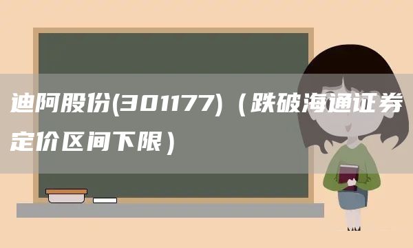 迪阿股份(301177)（跌破海通證券定價區(qū)間下限）(圖1)