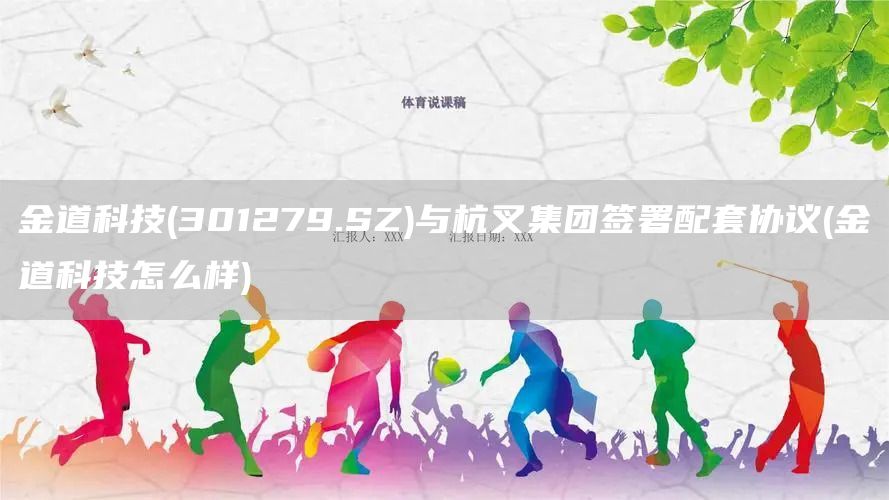 金道科技(301279.SZ)與杭叉集團簽署配套協(xié)議(金道科技怎么樣)(圖1)